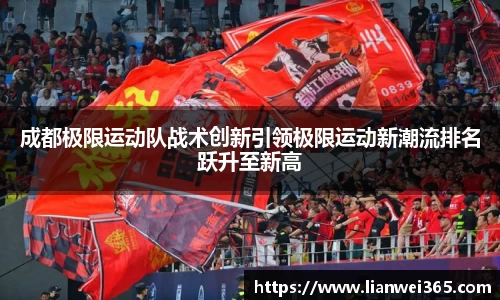 成都极限运动队战术创新引领极限运动新潮流排名跃升至新高